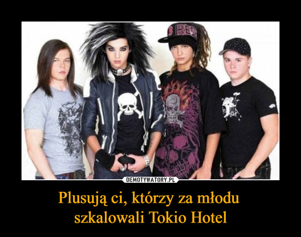 Plusują ci, którzy za młodu szkalowali Tokio Hotel –  