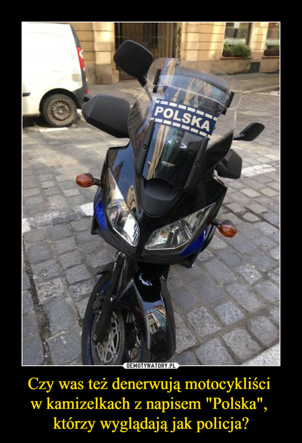 Czy was też denerwują motocykliści w kamizelkach z napisem "Polska", którzy wyglądają jak policja? –  