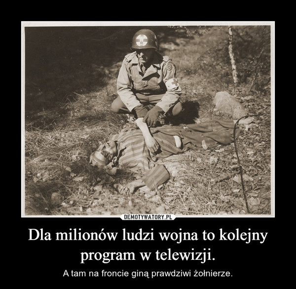 Dla milionów ludzi wojna to kolejny program w telewizji. – Demotywatory.pl