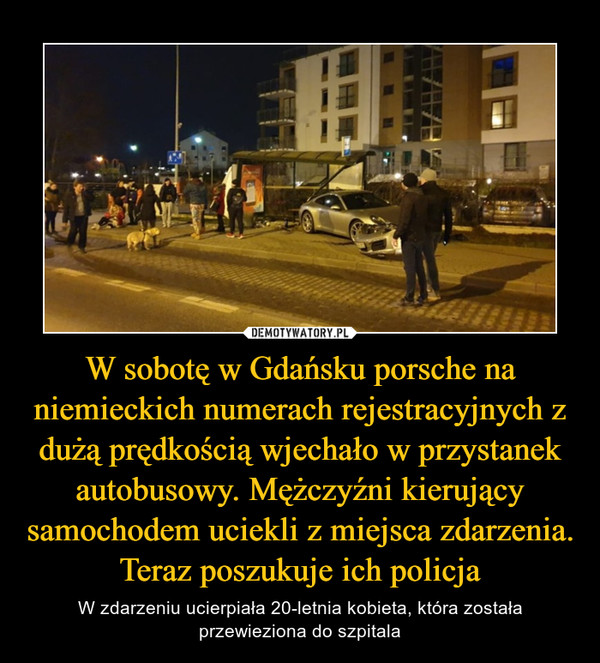 W sobotę w Gdańsku porsche na niemieckich numerach rejestracyjnych z dużą prędkością wjechało w przystanek autobusowy. Mężczyźni kierujący samochodem uciekli z miejsca zdarzenia. Teraz poszukuje ich policja