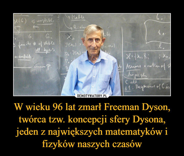 W wieku 96 lat zmarł Freeman Dyson, twórca tzw. koncepcji sfery Dysona, jeden z największych matematyków i fizyków naszych czasów –  