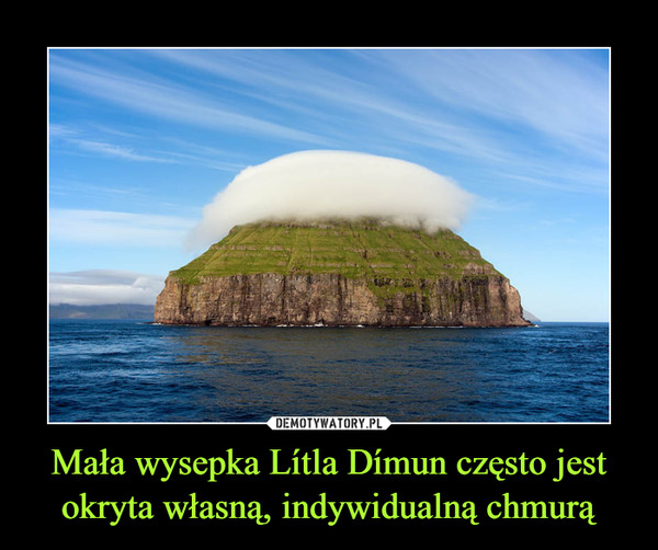 Mała wysepka Lítla Dímun często jest okryta własną, indywidualną chmurą –  
