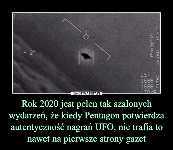 Rok 2020 jest pełen tak szalonych wydarzeń, że kiedy Pentagon potwierdza autentyczność nagrań UFO, nie trafia to nawet na pierwsze strony gazet