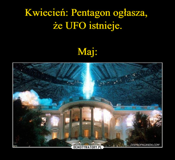 Kwiecień: Pentagon ogłasza, 
że UFO istnieje.

Maj: