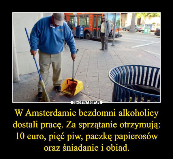 W Amsterdamie bezdomni alkoholicy dostali pracę. Za sprzątanie otrzymują: 10 euro, pięć piw, paczkę papierosów oraz śniadanie i obiad. –  