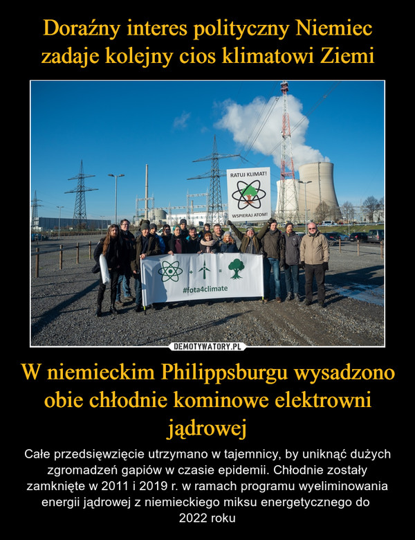 Doraźny interes polityczny Niemiec zadaje kolejny cios klimatowi Ziemi W niemieckim Philippsburgu wysadzono obie chłodnie kominowe elektrowni jądrowej