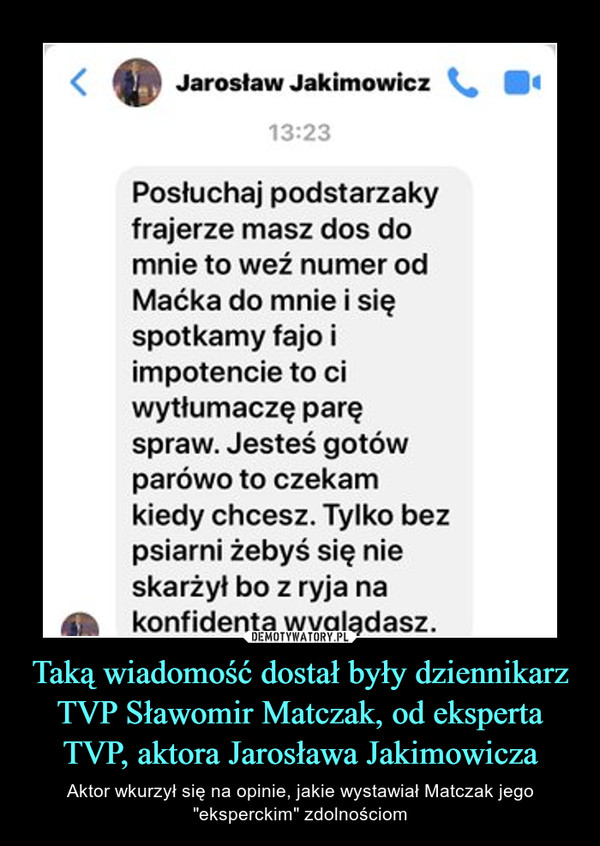 Taką wiadomość dostał były dziennikarz TVP Sławomir Matczak, od eksperta TVP, aktora Jarosława Jakimowicza