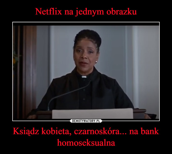 Netflix na jednym obrazku Ksiądz kobieta, czarnoskóra... na bank homoseksualna
