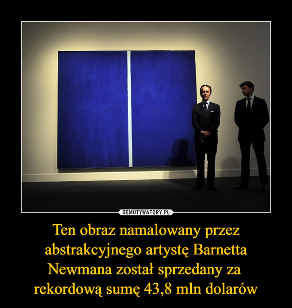 Ten obraz namalowany przez abstrakcyjnego artystę Barnetta Newmana został sprzedany za rekordową sumę 43,8 mln dolarów –  