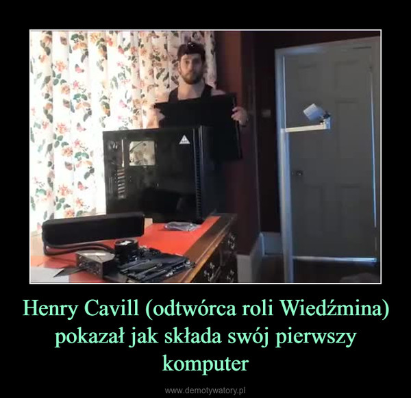 Henry Cavill (odtwórca roli Wiedźmina)pokazał jak składa swój pierwszy komputer –  
