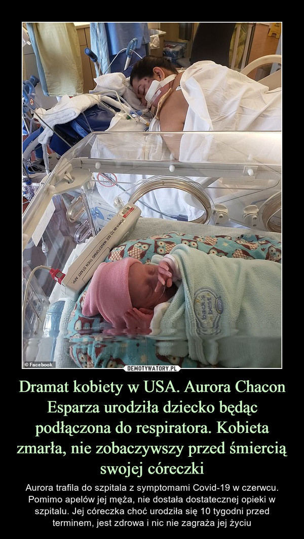Dramat kobiety w USA. Aurora Chacon Esparza urodziła dziecko będąc podłączona do respiratora. Kobieta zmarła, nie zobaczywszy przed śmiercią swojej córeczki – Aurora trafila do szpitala z symptomami Covid-19 w czerwcu. Pomimo apelów jej męża, nie dostała dostatecznej opieki w szpitalu. Jej córeczka choć urodziła się 10 tygodni przed terminem, jest zdrowa i nic nie zagraża jej życiu 