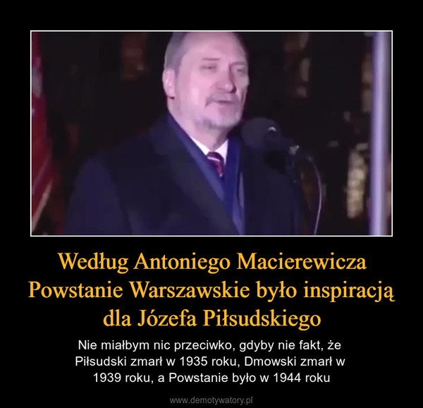 Według Antoniego Macierewicza Powstanie Warszawskie było inspiracją dla Józefa Piłsudskiego – Nie miałbym nic przeciwko, gdyby nie fakt, że Piłsudski zmarł w 1935 roku, Dmowski zmarł w 1939 roku, a Powstanie było w 1944 roku 