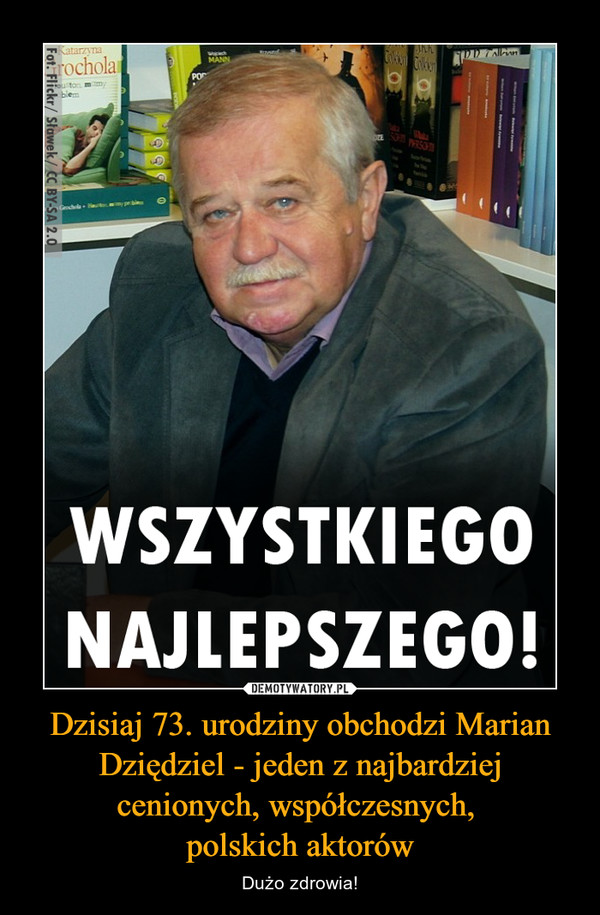 Dzisiaj 73. urodziny obchodzi Marian Dziędziel - jeden z najbardziej cenionych, współczesnych, 
polskich aktorów