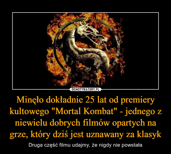 Minęło dokładnie 25 lat od premiery kultowego "Mortal Kombat" - jednego z niewielu dobrych filmów opartych na grze, który dziś jest uznawany za klasyk – Druga część filmu udajmy, że nigdy nie powstała 