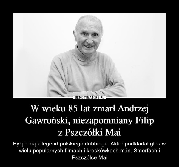 W wieku 85 lat zmarł Andrzej Gawroński, niezapomniany Filipz Pszczółki Mai – Był jedną z legend polskiego dubbingu. Aktor podkładał głos w wielu popularnych filmach i kreskówkach m.in. Smerfach i Pszczółce Mai 