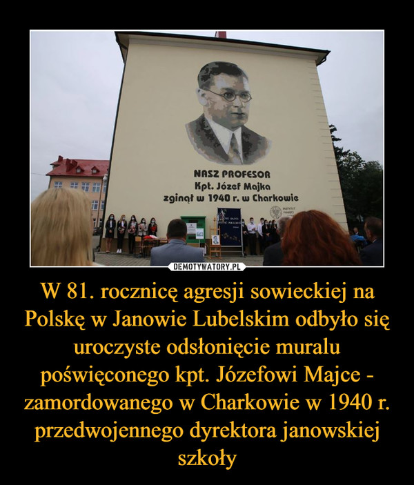 W 81. rocznicę agresji sowieckiej na Polskę w Janowie Lubelskim odbyło się uroczyste odsłonięcie muralu poświęconego kpt. Józefowi Majce - zamordowanego w Charkowie w 1940 r. przedwojennego dyrektora janowskiej szkoły –  