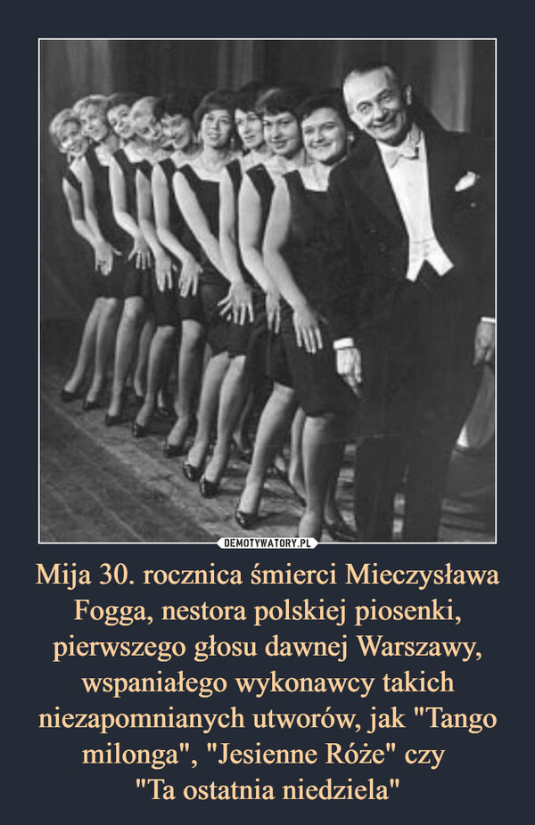 Mija 30. rocznica śmierci Mieczysława Fogga, nestora polskiej piosenki, pierwszego głosu dawnej Warszawy, wspaniałego wykonawcy takich niezapomnianych utworów, jak "Tango milonga", "Jesienne Róże" czy 
"Ta ostatnia niedziela"