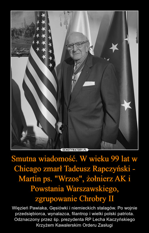 Smutna wiadomość. W wieku 99 lat w Chicago zmarł Tadeusz Rapczyński - Martin ps. "Wrzos", żołnierz AK i Powstania Warszawskiego,
zgrupowanie Chrobry II