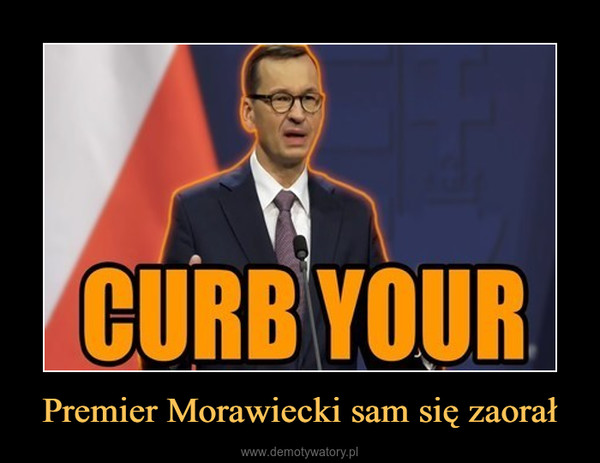 Premier Morawiecki sam się zaorał –  