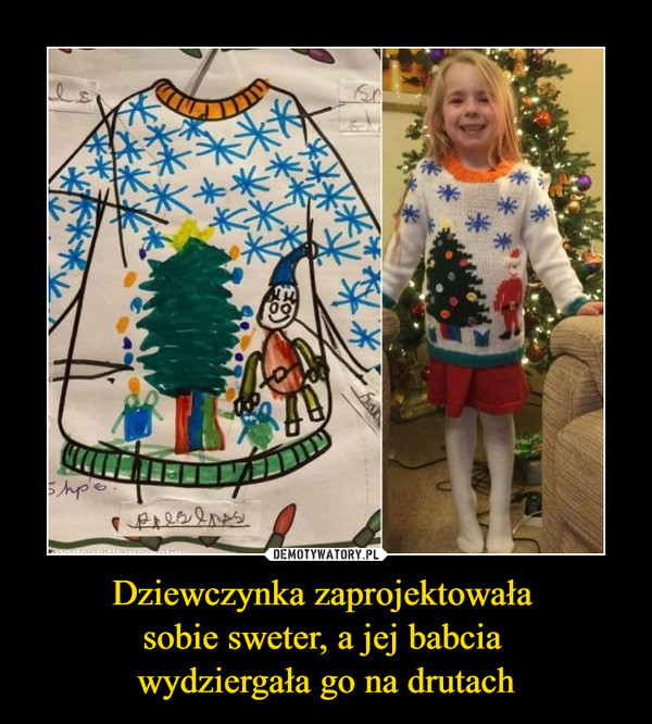 Dziewczynka zaprojektowała 
sobie sweter, a jej babcia 
wydziergała go na drutach
