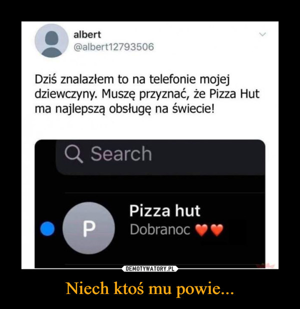 Niech ktoś mu powie... –  albert@albert12793506Dziś znalazłem to na telefonie mojejdziewczyny. Muszę przyznać, że Pizza Hutma najlepszą obsługę na świecie!Q SearchPizza hutDobranoc V♥P.