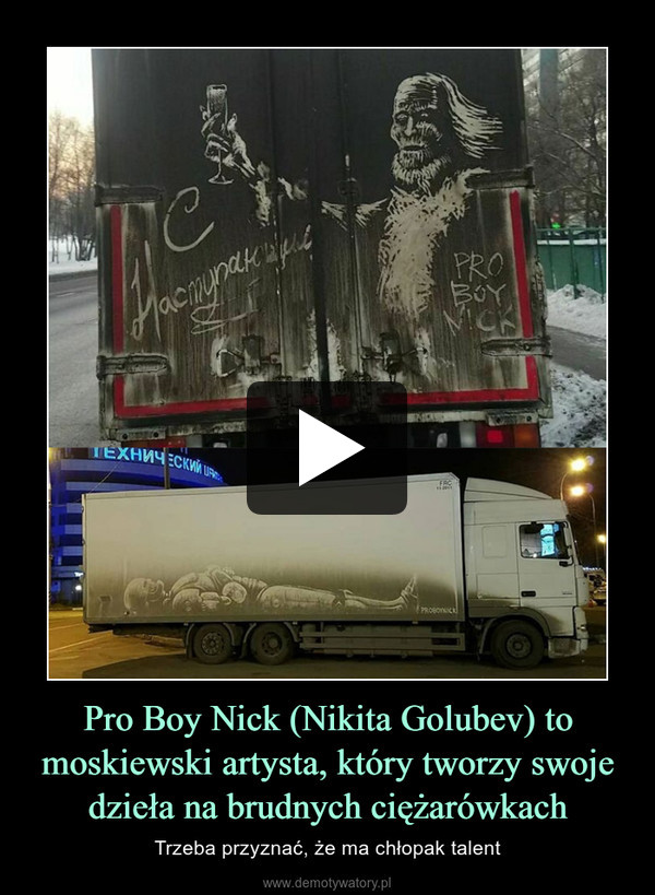 Pro Boy Nick (Nikita Golubev) to moskiewski artysta, który tworzy swoje dzieła na brudnych ciężarówkach