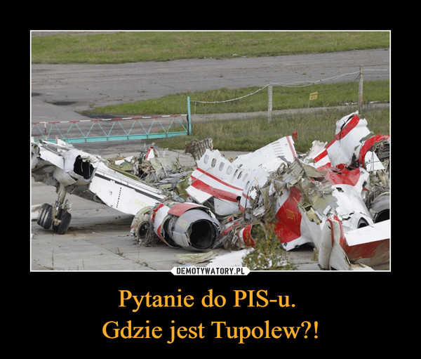 Pytanie do PIS-u. Gdzie jest Tupolew?! –  