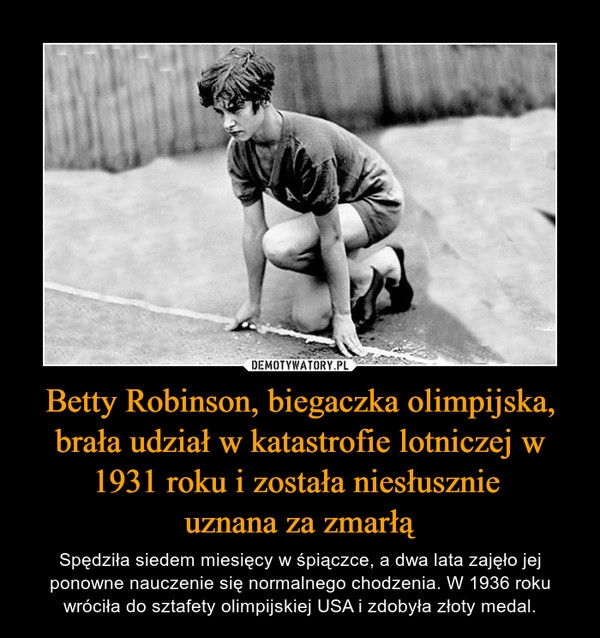 Betty Robinson, biegaczka olimpijska, brała udział w katastrofie lotniczej w 1931 roku i została niesłusznie 
uznana za zmarłą