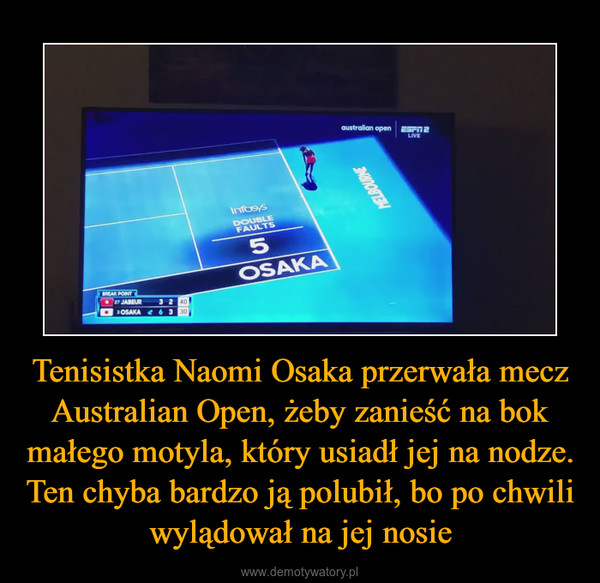 Tenisistka Naomi Osaka przerwała mecz Australian Open, żeby zanieść na bok małego motyla, który usiadł jej na nodze. Ten chyba bardzo ją polubił, bo po chwili wylądował na jej nosie –  