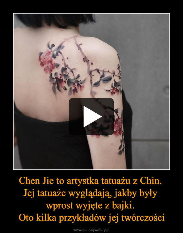 Chen Jie to artystka tatuażu z Chin. 
Jej tatuaże wyglądają, jakby były 
wprost wyjęte z bajki. 
Oto kilka przykładów jej twórczości
