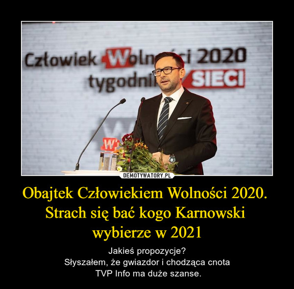 Obajtek Człowiekiem Wolności 2020. 
Strach się bać kogo Karnowski 
wybierze w 2021