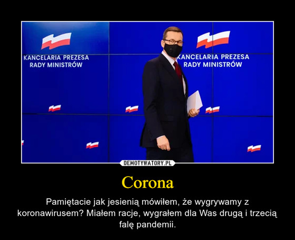 Corona – Pamiętacie jak jesienią mówiłem, że wygrywamy z koronawirusem? Miałem racje, wygrałem dla Was drugą i trzecią falę pandemii. 