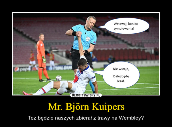 Mr. Björn Kuipers – Też będzie naszych zbierał z trawy na Wembley? 