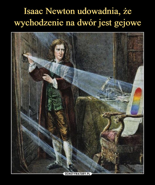 Isaac Newton udowadnia, że wychodzenie na dwór jest gejowe