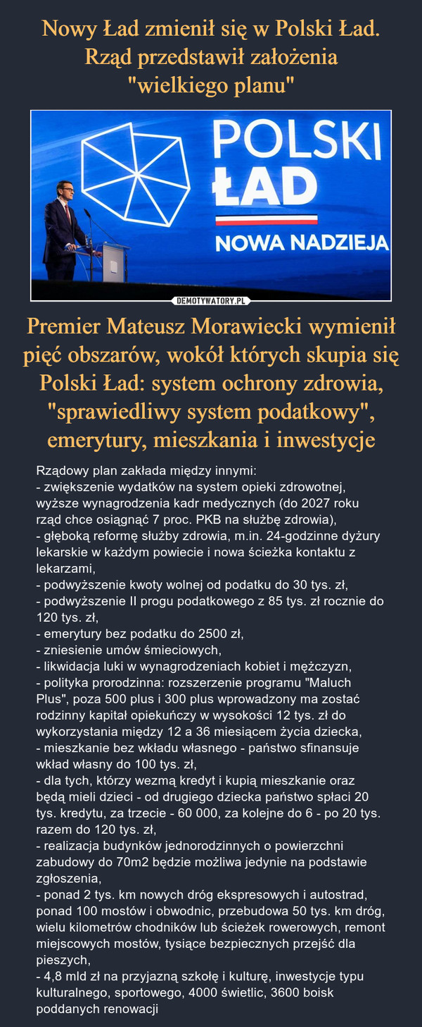 Nowy Ład zmienił się w Polski Ład. Rząd przedstawił założenia
"wielkiego planu" Premier Mateusz Morawiecki wymienił pięć obszarów, wokół których skupia się Polski Ład: system ochrony zdrowia, "sprawiedliwy system podatkowy", emerytury, mieszkania i inwestycje
