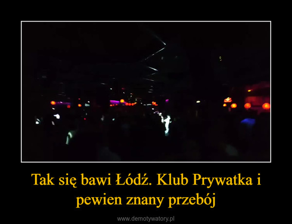 Tak się bawi Łódź. Klub Prywatka i pewien znany przebój –  