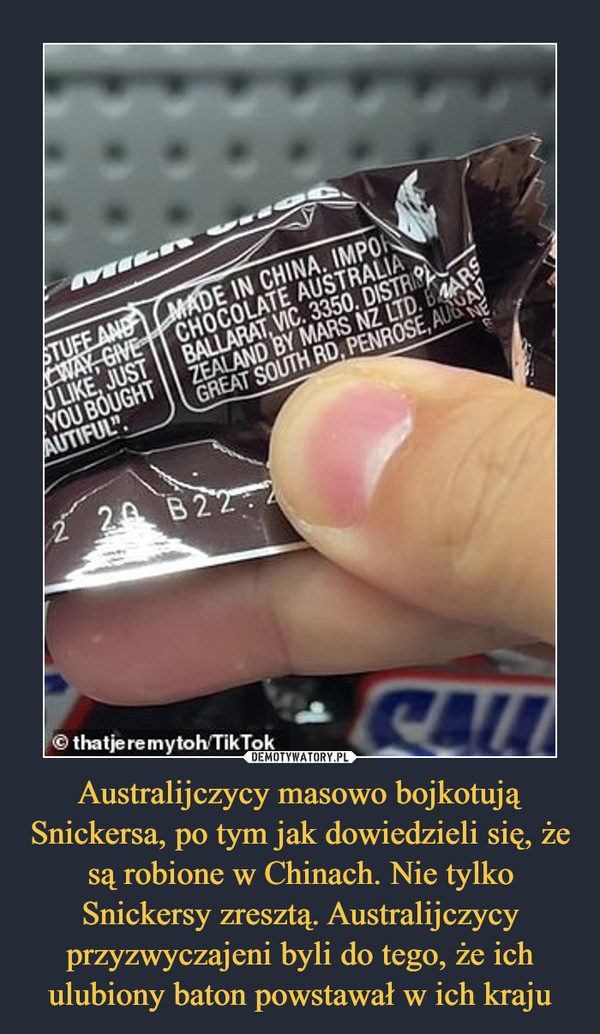Australijczycy masowo bojkotują Snickersa, po tym jak dowiedzieli się, że są robione w Chinach. Nie tylko Snickersy zresztą. Australijczycy przyzwyczajeni byli do tego, że ich ulubiony baton powstawał w ich kraju