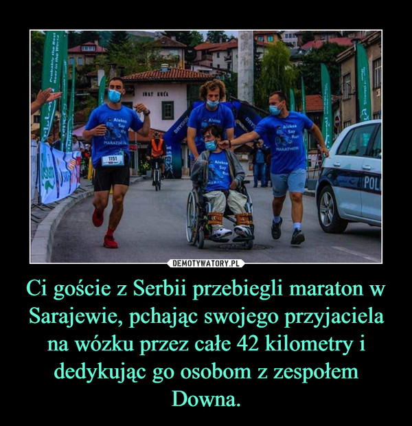 Ci goście z Serbii przebiegli maraton w Sarajewie, pchając swojego przyjaciela na wózku przez całe 42 kilometry i dedykując go osobom z zespołem Downa.