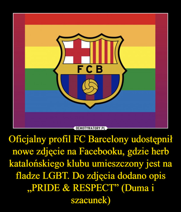 Oficjalny profil FC Barcelony udostępnił nowe zdjęcie na Facebooku, gdzie herb katalońskiego klubu umieszczony jest na fladze LGBT. Do zdjęcia dodano opis „PRIDE & RESPECT” (Duma i szacunek)