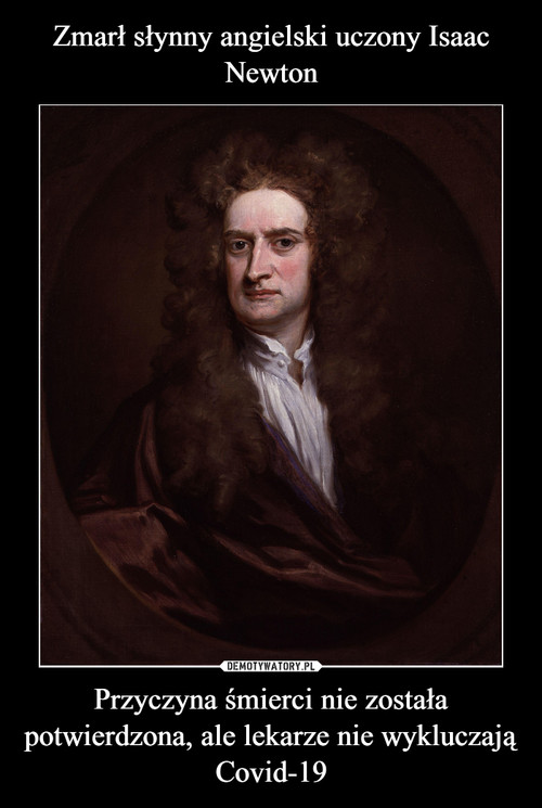 Zmarł słynny angielski uczony Isaac Newton Przyczyna śmierci nie została potwierdzona, ale lekarze nie wykluczają Covid-19