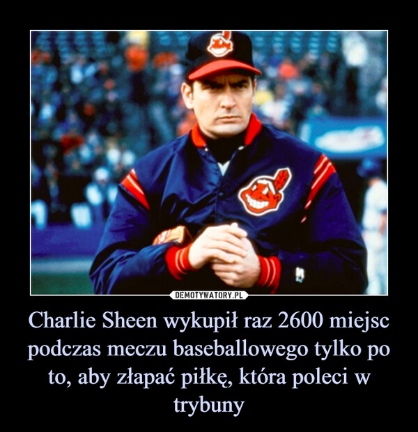 Charlie Sheen wykupił raz 2600 miejsc podczas meczu baseballowego tylko po to, aby złapać piłkę, która poleci w trybuny