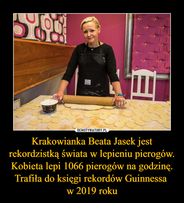 Krakowianka Beata Jasek jest rekordzistką świata w lepieniu pierogów. Kobieta lepi 1066 pierogów na godzinę. Trafiła do księgi rekordów Guinnessa w 2019 roku –  