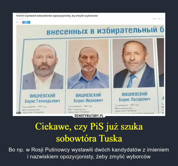 Ciekawe, czy PiS już szukasobowtóra Tuska – Bo np. w Rosji Putinowcy wystawili dwóch kandydatów z imieniem i nazwiskiem opozycjonisty, żeby zmylić wyborców 