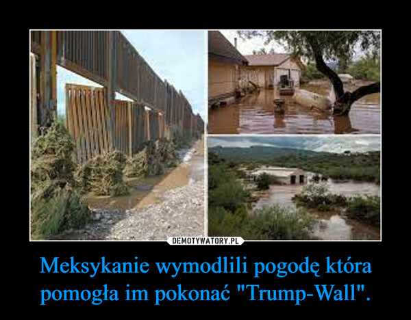 Meksykanie wymodlili pogodę która pomogła im pokonać "Trump-Wall". –  