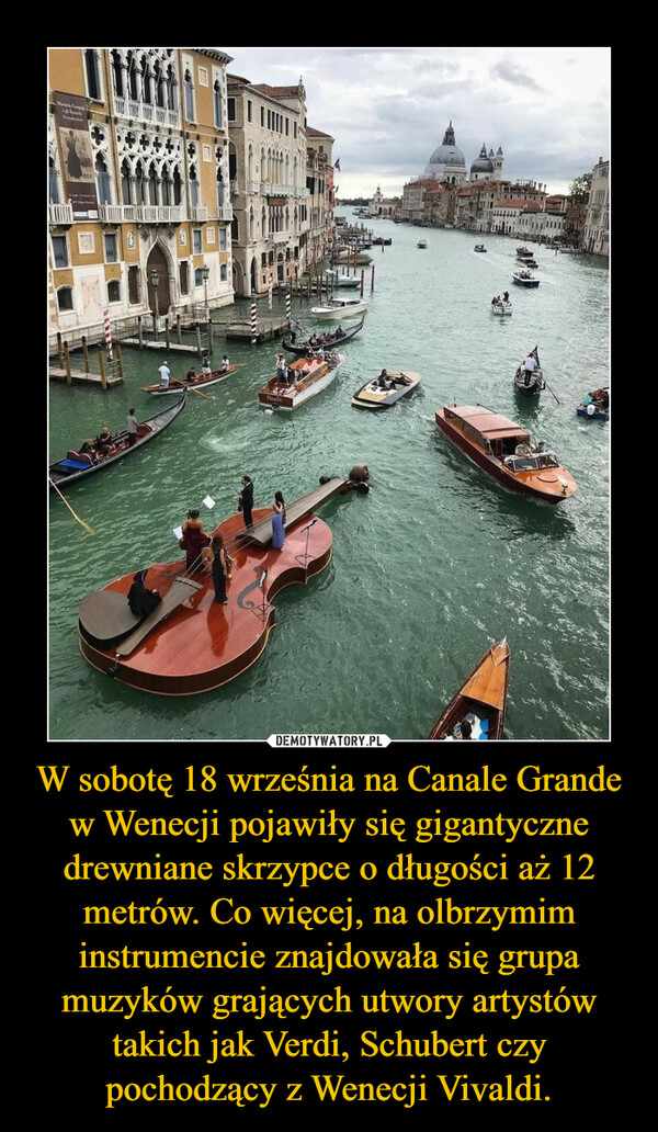 W sobotę 18 września na Canale Grande w Wenecji pojawiły się gigantyczne drewniane skrzypce o długości aż 12 metrów. Co więcej, na olbrzymim instrumencie znajdowała się grupa muzyków grających utwory artystów takich jak Verdi, Schubert czy pochodzący z Wenecji Vivaldi. –  