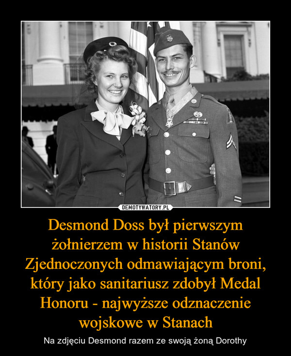 Desmond Doss był pierwszym żołnierzem w historii Stanów Zjednoczonych odmawiającym broni, który jako sanitariusz zdobył Medal Honoru - najwyższe odznaczenie wojskowe w Stanach – Na zdjęciu Desmond razem ze swoją żoną Dorothy 