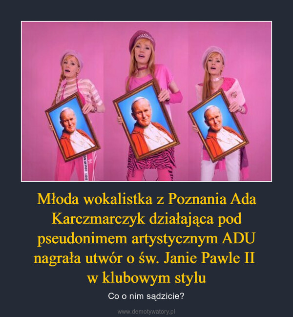 Młoda wokalistka z Poznania Ada Karczmarczyk działająca pod pseudonimem artystycznym ADU nagrała utwór o św. Janie Pawle II w klubowym stylu – Co o nim sądzicie? 