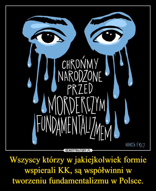 Wszyscy którzy w jakiejkolwiek formie wspierali KK, są współwinni w tworzeniu fundamentalizmu w Polsce. –  