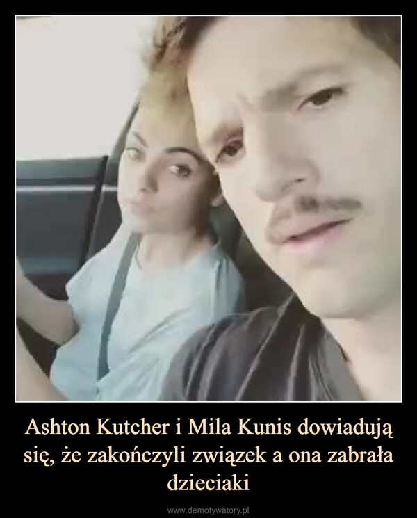 Ashton Kutcher i Mila Kunis dowiadują się, że zakończyli związek a ona zabrała dzieciaki –  