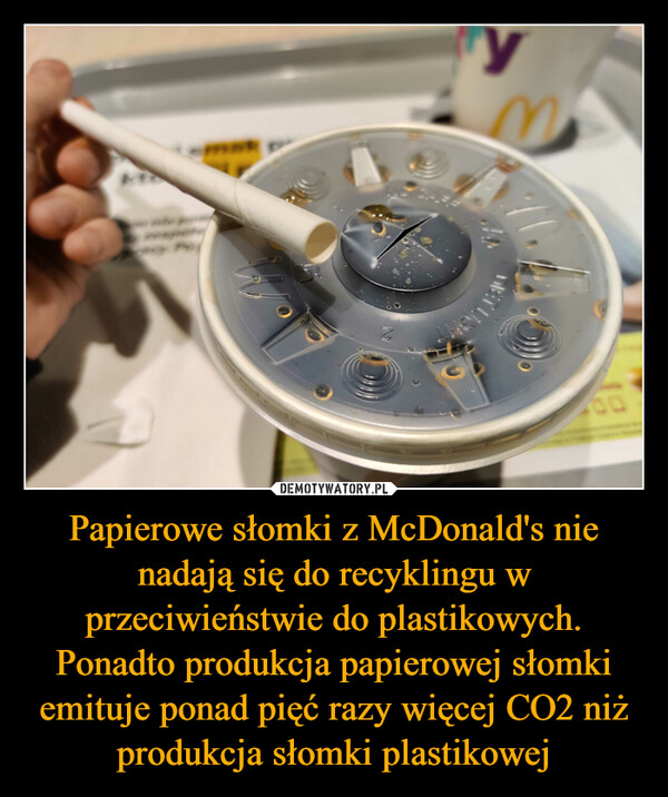 Papierowe słomki z McDonald's nie nadają się do recyklingu w przeciwieństwie do plastikowych. Ponadto produkcja papierowej słomki emituje ponad pięć razy więcej CO2 niż produkcja słomki plastikowej